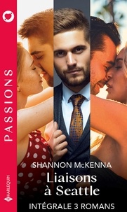 Shannon McKenna - Liaisons à Seattle - Intégrale 3 romans - Pour un baiser brûlant - Ce ténébreux patron - Attirée par son protecteur.