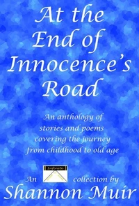 At the End of Innocence's Road: An Anthology of Stories and Poems Covering the Journey from Childhood to Old Age