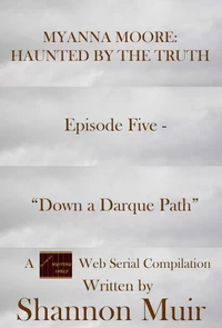 Myanna Moore: Haunted by the Truth Episode Five - "Down a Darque Path"