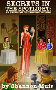 Secrets in the Spotlight: An Anthology of Five Short Stories