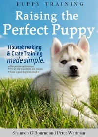  Shannon O'Bourne - Puppy Training: Raising the Perfect Puppy (Housebreaking &amp; Crate Training Made Simple).
