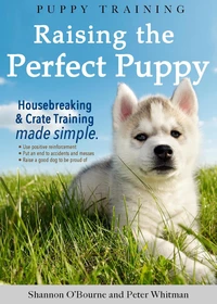 Puppy Training: Raising the Perfect Puppy (Housebreaking &amp; Crate Training Made Simple)