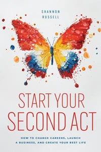Start Your Second Act: How to Change Careers, Launch a Business, and Create Your Best Life