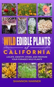  Shannon Warner - Wild Edible Plants of California - Forage and Feast Series: Comprehensive Guides to Foraging Across America, #2.
