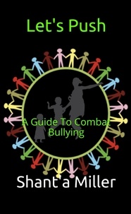  Shant'a Miller - Let's Push: A Guide To Combat Bullying.
