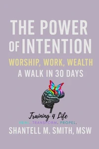 The Power of Intention: Worship, Work, Wealth, and Walk in 30 Days