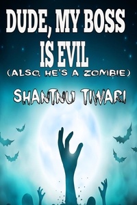  Shantnu Tiwari - Dude, My Boss is Evil (Also, He’s a Zombie) - I Hate Zombies.