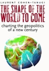 Shape of the World to Come - Charting the Geopolitics of a New Century.