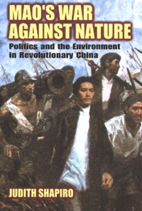 Mao'S War Against Nature. Politics And The Environment In Revolutionary China
