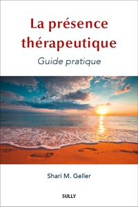 Shari M. Geller - La présence thérapeutique - Guide pratique.