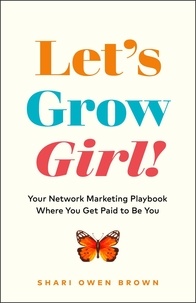  Shari Owen Brown - Let’s Grow, Girl!: Your Network Marketing Playbook Where You Get Paid to Be You.