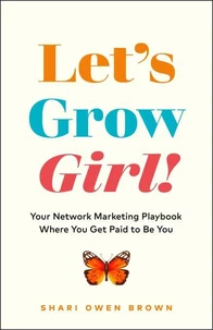 Let’s Grow, Girl!: Your Network Marketing Playbook Where You Get Paid to Be You