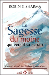 La Sagesse Du Moine Qui Vendit Sa Ferrari. Les Huit Rituels Des Leaders Visionnaires