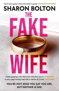 Sharon Bolton - The Fake Wife - An absolutely gripping psychological thriller with jaw-dropping twists from the author of THE SPLIT.