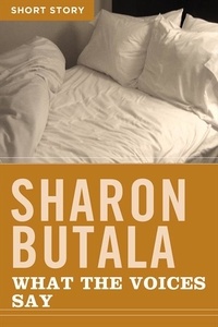 Sharon Butala - What The Voices Say - Short Story.