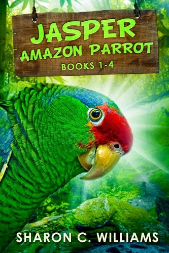  Sharon C. Williams - Jasper - Amazon Parrot - Books 1-4 - Jasper - Amazon Parrot.