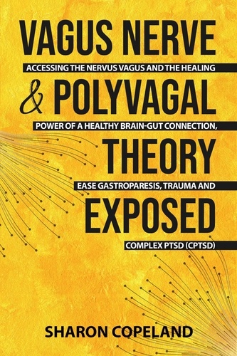  Sharon Copeland - Vagus Nerve &amp; Polyvagal Theory Exposed: Accessing the Nervus Vagus and the Power of a Healthy Brain-Gut Connection, Ease Gastroparesis, Trauma and Complex PTSD (CPTSD) - channeling and self-healing: all you need to know about akashic records, empath and vagus nerve.