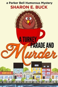  Sharon E. Buck - A Turkey Parade and Murder - Parker Bell Humorous Mystery, #6.