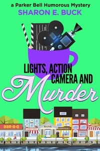  Sharon E. Buck - Lights, Action, Camera and Murder - Parker Bell Humorous Mystery, #5.