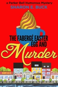 Sharon E. Buck - The Faberge Easter Egg and Murder - Parker Bell Humorous Mystery, #3.