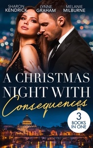 Sharon Kendrick et Lynne Graham - A Christmas Night With Consequences - The Italian's Christmas Secret (One Night With Consequences) / The Italian's Christmas Child / Unwrapping His Convenient Fiancée.