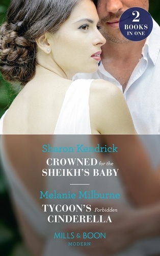Sharon Kendrick et Melanie Milburne - Crowned For The Sheikh's Baby / Tycoon's Forbidden Cinderella - Crowned for the Sheikh's Baby (Penniless Brides for Billionaires) / Tycoon's Forbidden Cinderella.