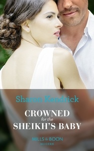 Sharon Kendrick - Crowned For The Sheikh's Baby.