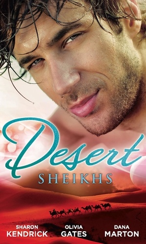 Sharon Kendrick et Olivia Gates - Desert Sheikhs - Monarch of the Sands / To Tame a Sheikh / Sheikh Protector.