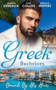 Sharon Kendrick et Dani Collins - Greek Bachelors: Bound By His Heir - Carrying the Greek's Heir / An Heir to Bind Them / The Greek's Tiny Miracle.