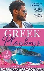 Sharon Kendrick et Jennie Lucas - Greek Playboys: A Price To Pay - The Greek's Bought Bride (Penniless Brides for Billionaires) / The Consequence of His Vengeance / The Greek's Nine-Month Redemption.