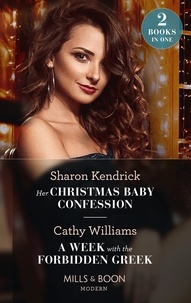 Sharon Kendrick et Cathy Williams - Her Christmas Baby Confession / A Week With The Forbidden Greek - Her Christmas Baby Confession (Secrets of the Monterosso Throne) / A Week with the Forbidden Greek.