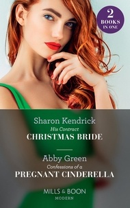 Sharon Kendrick et Abby Green - His Contract Christmas Bride / Confessions Of A Pregnant Cinderella - His Contract Christmas Bride / Confessions of a Pregnant Cinderella.