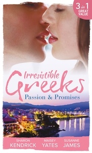 Sharon Kendrick et Maisey Yates - Irresistible Greeks: Passion and Promises - The Greek's Marriage Bargain / A Royal World Apart / The Theotokis Inheritance.
