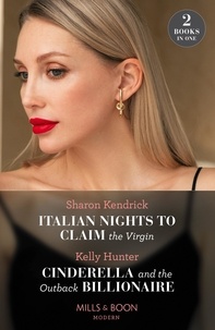 Sharon Kendrick et Kelly Hunter - Italian Nights To Claim The Virgin / Cinderella And The Outback Billionaire - Italian Nights to Claim the Virgin / Cinderella and the Outback Billionaire (Billionaires of the Outback).
