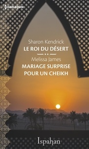 Sharon Kendrick et Melissa James - Le roi du désert - Mariage surprise pour le cheikh.