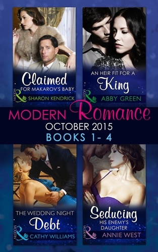 Sharon Kendrick et Abby Green - Modern Romance October 2015 Books 1-4 - Claimed for Makarov's Baby / An Heir Fit for a King / The Wedding Night Debt / Seducing His Enemy's Daughter.