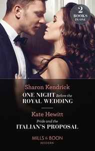 Sharon Kendrick et Kate Hewitt - One Night Before The Royal Wedding / Pride And The Italian's Proposal - One Night Before the Royal Wedding / Pride and the Italian's Proposal.