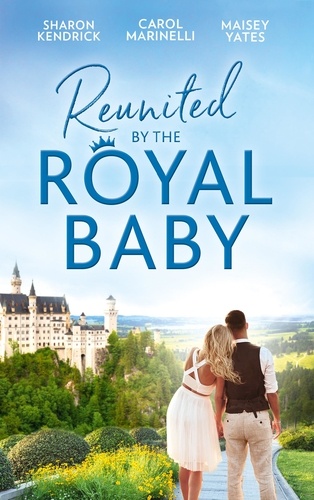 Sharon Kendrick et Carol Marinelli - Reunited By The Royal Baby - The Royal Baby Revelation / Their Secret Royal Baby / The Prince's Pregnant Mistress.