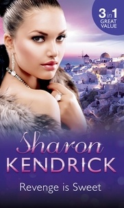 Sharon Kendrick - Revenge is Sweet - Getting Even (Revenge Is Sweet, Book 1) / Kiss and Tell (Revenge Is Sweet, Book 2) / Settling the Score (Revenge Is Sweet, Book 3).