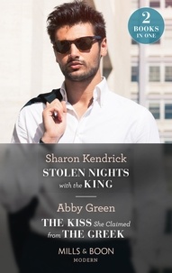 Sharon Kendrick et Abby Green - Stolen Nights With The King / The Kiss She Claimed From The Greek - Stolen Nights with the King (Passionately Ever After…) / The Kiss She Claimed from the Greek (Passionately Ever After…).