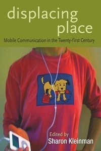 Sharon Kleinman - Displacing Place - Mobile Communication in the Twenty-first Century.