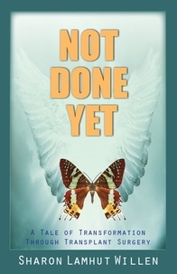  Sharon Lamhut Willen - Not Done Yet: A Tale of Transformation Through Transplant Surgery.