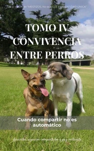 TOMO IV - CONVIVENCIA ENTRE PERROS Cuando compartir no es automático