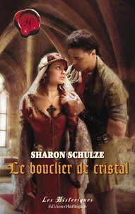 Sharon Schulze - Le bouclier de cristal (Harlequin Les Historiques).