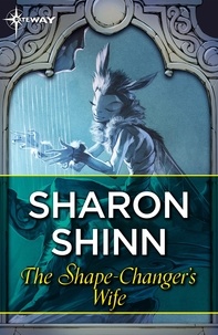 Sharon Shinn - The Shape-Changer's Wife.