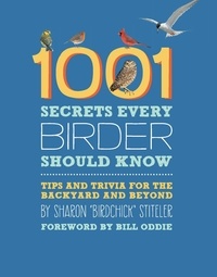 Sharon Stiteler - 1001 Secrets Every Birder Should Know - Tips and Trivia for the Backyard and Beyond.