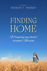 Finding Home: Wrapping My Heart Around Ukraine