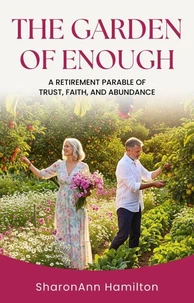 The Garden of Enough: A Retirement Parable of Trust, Faith, and Abundance