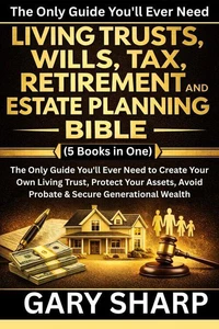 Living Trusts, Wills, Tax, Retirement and Estate Planning Bible