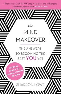 Sharron Lowe - The Mind Makeover - The Answers to Becoming the Best YOU Yet.